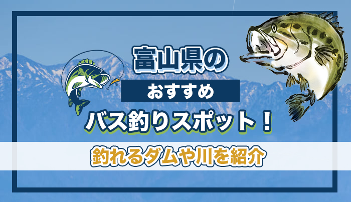 富山県のおすすめバス釣りスポット5選！ 釣れるダムや川を紹介。